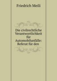 Die civilrechtliche Verantwortlichkeit fur Automobilunfalle: Referat fur den .
