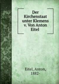 Der Kirchenstaat unter Klemens v. Von Anton Eitel
