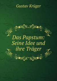 Das Papstum: Seine Idee und ihre Trager