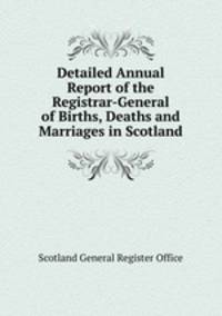 Detailed Annual Report of the Registrar-General of Births, Deaths and Marriages in Scotland