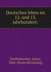 Deutsches leben im 12. und 13. jahrhundert;