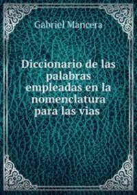 Diccionario de las palabras empleadas en la nomenclatura para las vias .