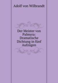 Der Meister von Palmyra: Dramatische Dichtung in funf Aufzugen
