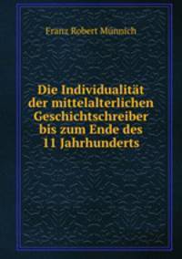 Die Individualitat der mittelalterlichen Geschichtschreiber bis zum Ende des 11 Jahrhunderts