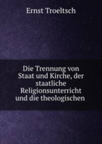 Die Trennung von Staat und Kirche, der staatliche Religionsunterricht und die theologischen .