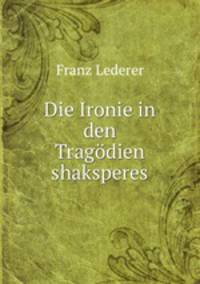 Die Ironie in den Tragodien shaksperes