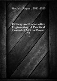 Railway and Locomotive Engineering: A Practical Journal of Motive Power .. 32
