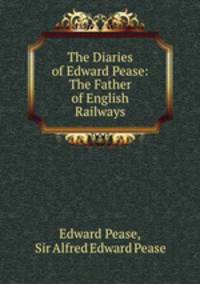 The Diaries of Edward Pease: The Father of English Railways