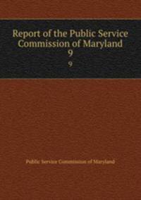 Report of the Public Service Commission of Maryland. 9