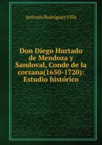 Don Diego Hurtado de Mendoza y Sandoval, Conde de la corzana(1650-1720): Estudio historico