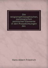 Die religionsphilosophischen, soziologischen& politischen Elemente in den Prosadichtungen des .