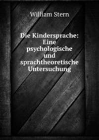 Die Kindersprache: Eine psychologische und sprachtheoretische Untersuchung