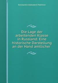 Die Lage der arbeitenden Klasse in Russland: Eine historische Darstellung an der Hand amtlicher .