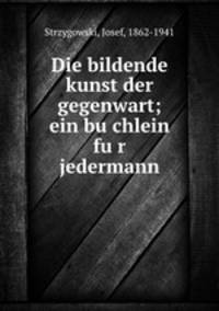 Die bildende kunst der gegenwart; ein bu?chlein fu?r jedermann