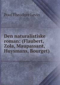 Den naturalistiske roman: (Flaubert, Zola, Maupassant, Huysmans, Bourget)