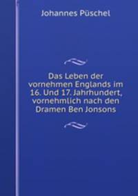 Das Leben der vornehmen Englands im 16. Und 17. Jahrhundert, vornehmlich nach den Dramen Ben Jonsons