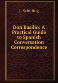 Don Basilio: A Practical Guide to Spanish Conversation & Correspondence