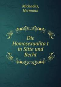 Die Homosexualita?t in Sitte und Recht