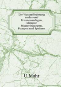 Die Wasserforderung umfassend Brunnenanlagen, kleinere Wasserleitungen, Pumpen und Spritzen