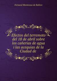 Efectos del terremoto del 18 de abril sobre los canerias de agua i las acequias de la Ciudad de .