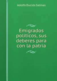 Emigrados politicos, sus deberes para con la patria