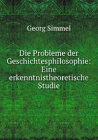 Die Probleme der Geschichtesphilosophie: Eine erkenntnistheoretische Studie