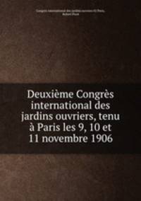 Deuxieme Congres international des jardins ouvriers, tenu a Paris les 9, 10 et 11 novembre 1906