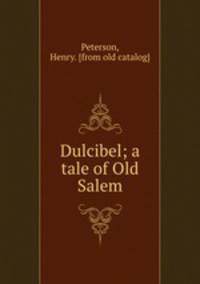 Dulcibel; a tale of Old Salem