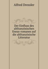 Der Einfluss des altfranzosischen Eneas-romanes auf die altfranzosische Litteratur.