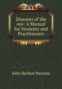Diseases of the eye: A Manual for Students and Practitioners
