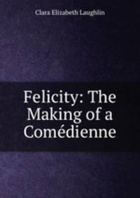 Felicity: The Making of a Comedienne