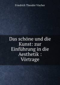 Das schone und die Kunst: zur Einfuhrung in die Aesthetik : Vortrage