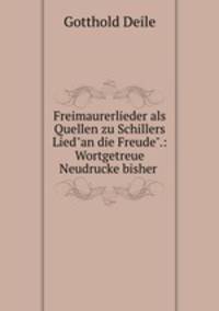 Freimaurerlieder als Quellen zu Schillers Lied"an die Freude".: Wortgetreue Neudrucke bisher .