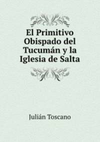 El Primitivo Obispado del Tucuman y la Iglesia de Salta