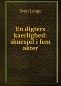 En digters kaerlighed: skuespil i fem akter