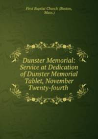 Dunster Memorial: Service at Dedication of Dunster Memorial Tablet, November Twenty-fourth .