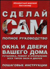 Окна и двери вашего дома. Установка, ремонт и оформление всех типов окон и дверей