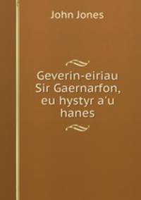 Geverin-eiriau Sir Gaernarfon, eu hystyr a