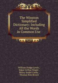 The Winston Simplified Dictionary: Including All the Words in Common Use .
