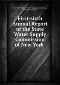 First-sixth Annual Report of the State Water Supply Commission of New York .