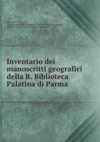 Inventario dei manoscritti geografici della R. Biblioteca Palatina di Parma