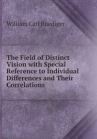 The Field of Distinct Vision with Special Reference to Individual Differences and Their Correlations