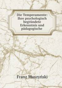Die Temperamente: Ihre psychologisch begrundete Erkenntnis und padagogische .