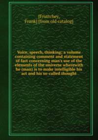 Voice, speech, thinking; a volume containing comment and statement of fact concerning man