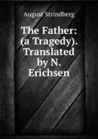 The Father: (a Tragedy). Translated by N. Erichsen