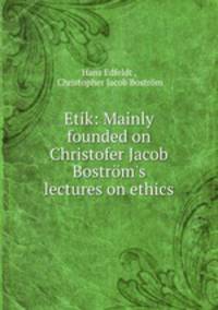 Etik: Mainly founded on Christofer Jacob Bostrom