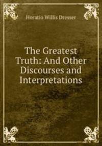 The Greatest Truth: And Other Discourses and Interpretations