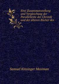 Eine Zusammenstellung und Vergleichung der Paralleltexte der Chronik und der alteren Bucher des .