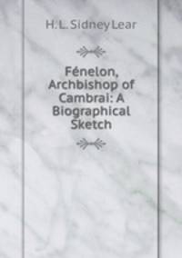 Fenelon, Archbishop of Cambrai: A Biographical Sketch