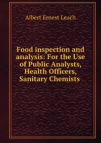 Food inspection and analysis: For the Use of Public Analysts, Health Officers, Sanitary Chemists .